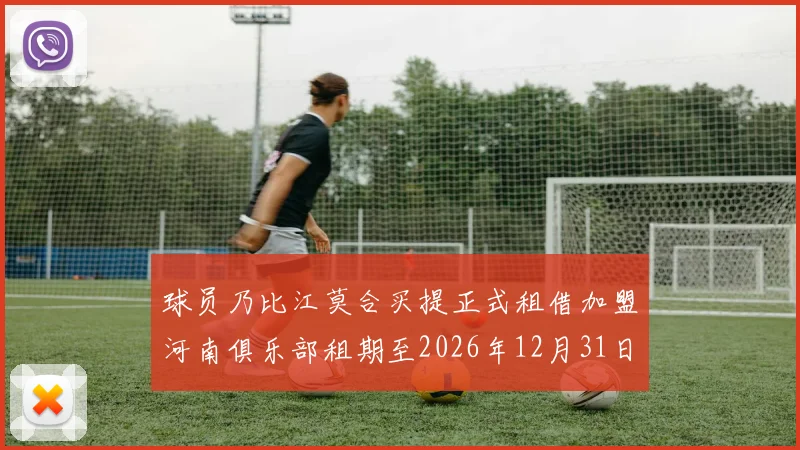 球员乃比江莫合买提正式租借加盟河南俱乐部租期至2026年12月31日