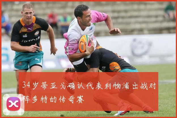 34岁蒂亚戈确认代表利物浦出战对阵多特的传奇赛